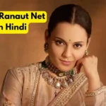 Kangana Ranaut Net Worth