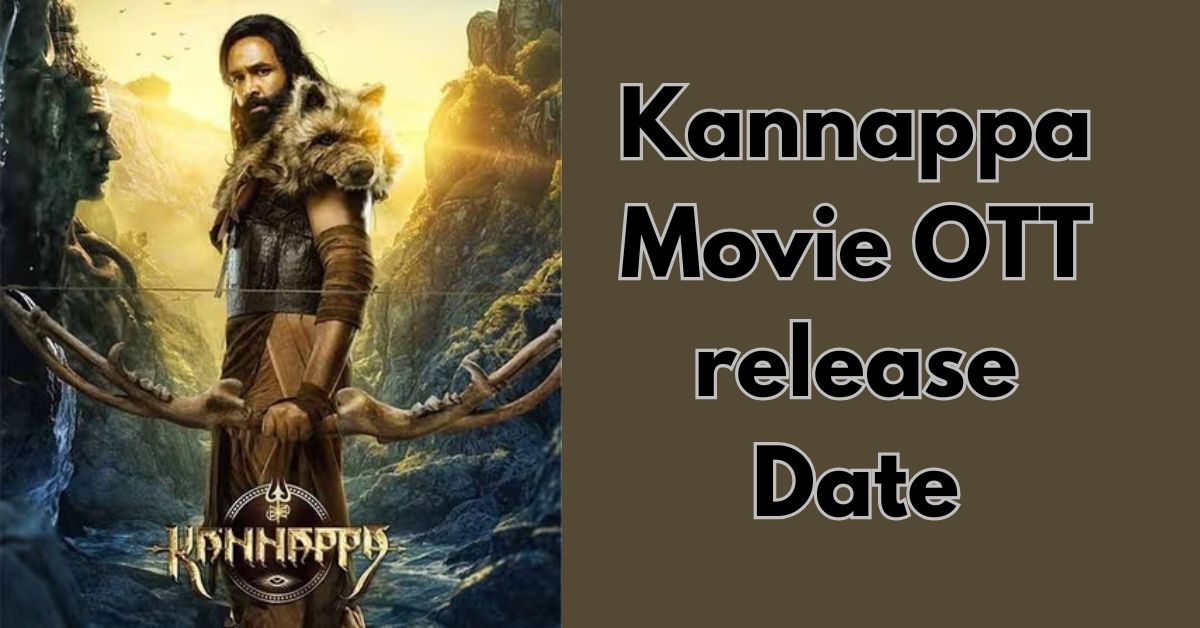 Kannappa Movie OTT release Date : जानिए कब होगी यह मूवी रिलीज