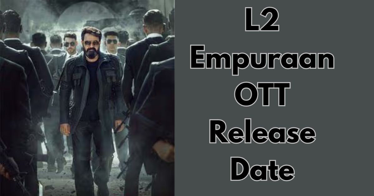 L2 Empuraan OTT Release Date: जानिए कि कब आएगी यह सुपरहिट मूवी