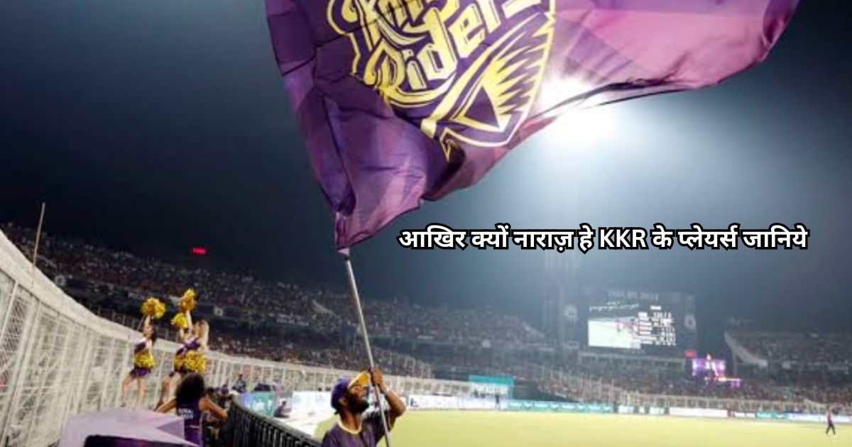 आखिर क्यों नाराज़ हे KKR के प्लेयर्स जानिये